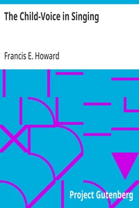 The Child-Voice in Singing: Treated from a physiological and a practical standpoint and especially adapted to schools and boy choirs — Francis E. (Francis Edward) Howard cover