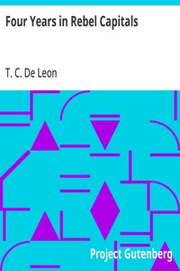 Four Years in Rebel Capitals: An Inside View of Life in the Southern Confederacy from Birth to Death — T. C. (Thomas Cooper) De Leon cover