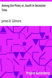 Among the Pines; or, South in Secession Time — James R. (James Roberts) Gilmore cover