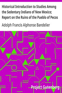 Historical Introduction to Studies Among the Sedentary Indians of New Mexico; Report on the Ruins of the Pueblo of Pecos: Papers Of The Archæological Institute Of America, American Series, Vol. I cover