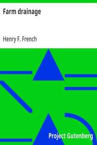 Farm drainage: The Principles, Processes, and Effects of Draining Land with Stones, Wood, Plows, and Open Ditches, and Especially with Tiles — Henry F. (Henry Flagg) French cover