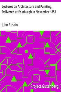 Lectures on Architecture and Painting, Delivered at Edinburgh in November 1853 — John Ruskin cover