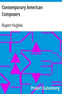 Contemporary American Composers: Being a Study of the Music of This Country, Its Present; Conditions and Its Future, with Critical Estimates and; Biographies of the Principal Living Composers; and an; Abundance of Portraits, Fac-simile Musical Autogr — Rupert Hughes cover