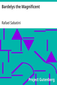 Bardelys the Magnificent: Being an account of the strange wooing pursued by the Sieur Marcel de Saint-Pol, marquis of Bardelys... — Rafael Sabatini cover