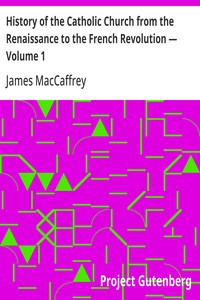 History of the Catholic Church from the Renaissance to the French Revolution — Volume 1 — James MacCaffrey cover