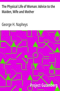 The Physical Life of Woman: Advice to the Maiden, Wife and Mother — George H. (George Henry) Napheys cover