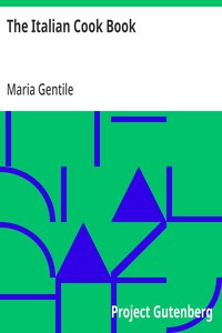 The Italian Cook Book: The Art of Eating Well; Practical Recipes of the Italian Cuisine, Pastries, Sweets, Frozen Delicacies, and Syrups — Maria Gentile cover