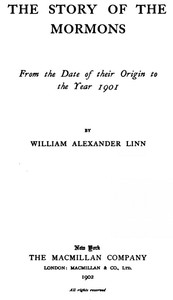 The Story of the Mormons, from the Date of Their Origin to the Year 1901 — William Alexander Linn cover