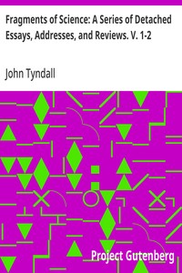 Fragments of Science: A Series of Detached Essays, Addresses, and Reviews. V. 1-2 — John Tyndall cover