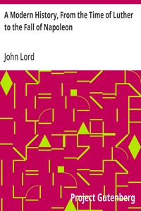 A Modern History, From the Time of Luther to the Fall of Napoleon: For the Use of Schools and Colleges — John Lord cover
