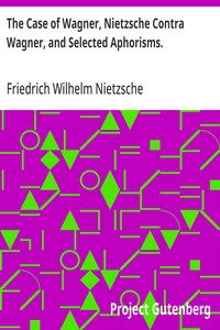 The Case of Wagner, Nietzsche Contra Wagner, and Selected Aphorisms. — Friedrich Wilhelm Nietzsche cover