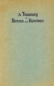 A Treasury of Heroes and Heroines: A Record of High Endeavour and Strange Adventure from 500 B.C. to 1920 A.D. cover
