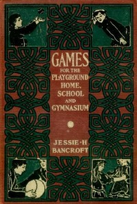 Games for the Playground, Home, School and Gymnasium — Jessie H. (Jessie Hubbell) Bancroft cover