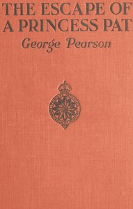 The Escape of a Princess Pat: Being the full account of the capture and fifteen months' imprisonment of Corporal Edwards, of the Princess Patricia's Canadian Light Infantry, and his final escape from Germany into Holland cover