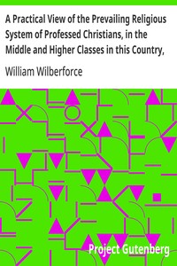 A Practical View of the Prevailing Religious System of Professed Christians, in the Middle and Higher Classes in this Country, Contrasted with Real Christianity. — William Wilberforce cover