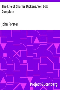The Life of Charles Dickens, Vol. I-III, Complete — John Forster cover