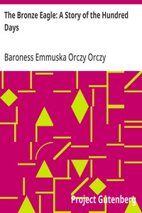 The Bronze Eagle: A Story of the Hundred Days — Emmuska Orczy, Baroness Orczy cover