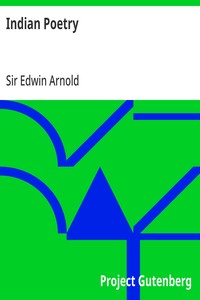 Indian Poetry: Containing "The Indian Song of Songs," from the Sanskrit of the Gîta Govinda of Jayadeva, Two books from "The Iliad Of India" (Mahábhárata), "Proverbial Wisdom" from the Shlokas of the Hitopadesa, and other Oriental Poems. — Edwin, Sir Arnold cover