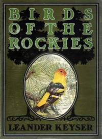 Birds of the Rockies — Leander S. (Leander Sylvester) Keyser cover