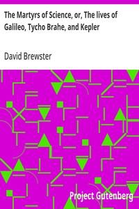 The Martyrs of Science, or, The lives of Galileo, Tycho Brahe, and Kepler — David Brewster cover