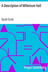A Description of Millenium Hall: And the Country Adjacent Together with the Characters of the Inhabitants and Such Historical Anecdotes and Reflections As May Excite in the Reader Proper Sentiments of Humanity, and Lead the Mind to the Love of Virtue — Sarah Scott cover