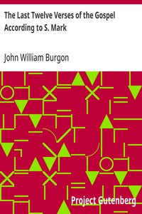 The Last Twelve Verses of the Gospel According to S. Mark — John William Burgon cover