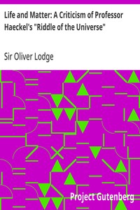 Life and Matter: A Criticism of Professor Haeckel's "Riddle of the Universe" — Oliver, Sir Lodge cover
