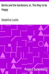 Bertie and the Gardeners; or, The Way to be Happy — Madeline Leslie cover
