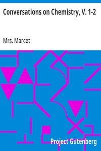 Conversations on Chemistry, V. 1-2: In Which the Elements of that Science Are Familiarly Explained and Illustrated by Experiments — Mrs. (Jane Haldimand) Marcet cover