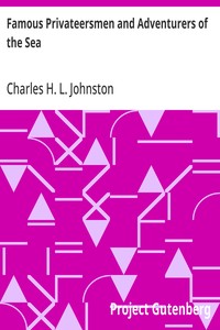 Famous Privateersmen and Adventurers of the Sea: Their rovings, cruises, escapades, and fierce battling upon the ocean for patriotism and for treasure — Charles H. L. (Charles Haven Ladd) Johnston cover