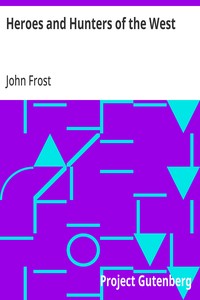 Heroes and Hunters of the West: Comprising Sketches and Adventures of Boone, Kenton, Brady, Logan, Whetzel, Fleehart, Hughes, Johnson, &c. — John Frost cover