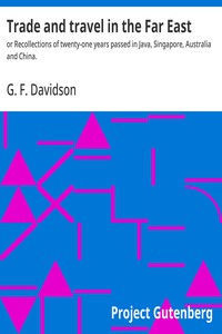 Trade and travel in the Far East : $b or Recollections of twenty-one years passed in Java, Singapore, Australia and China. — G. F. Davidson cover
