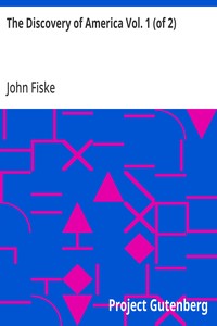 The Discovery of America Vol. 1 (of 2): with some account of Ancient America and the Spanish Conquest — John Fiske cover