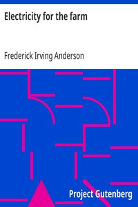 Electricity for the farm: Light, heat and power by inexpensive methods from the water wheel or farm engine — Frederick Irving Anderson cover