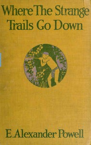 Where the strange trails go down : $b Sulu, Borneo, Celebes, Bali, Java, Sumatra, Straits Settlements, Malay States, Siam, Cambodia, Annam, Cochin-China — E. Alexander (Edward Alexander) Powell cover