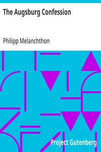 The Augsburg Confession: The confession of faith, which was submitted to His Imperial Majesty Charles V at the diet of Augsburg in the year 1530 — Philipp Melanchthon cover