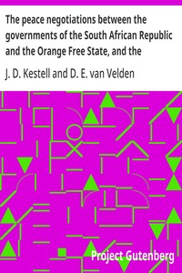 The peace negotiations between the governments of the South African Republic and the Orange Free State, and the representatives of the British government, which terminated in the peace concluded at Vereeniging on the 31st May, 1902 — J. D. (John Daniel) Kestell cover