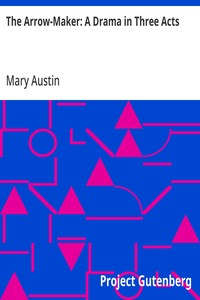 The Arrow-Maker: A Drama in Three Acts — Mary Austin cover