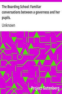 The Boarding School: Familiar conversations between a governess and her pupils.: Written for the amusement and instruction of young ladies. — Unknown cover
