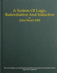 A System of Logic, Ratiocinative and Inductive — John Stuart Mill cover
