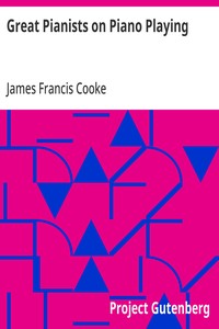 Great Pianists on Piano Playing: Study Talks with Foremost Virtuosos. A Series of Personal Educational Conferences with Renowned Masters of the Keyboard, Presenting the Most Modern Ideas upon the Subjects of Technic, Interpretation, Style and Express — James Francis Cooke cover