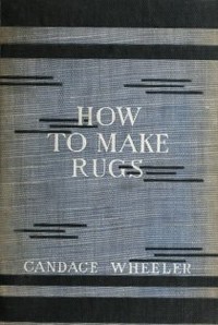 How to make rugs — Candace Wheeler cover