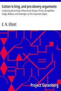 Cotton is king, and pro-slavery arguments : $b comprising the writings of Hammond, Harper, Christy, Stringfellow, Hodge, Bledsoe, and Cartwright, on this important subject — Anonymous cover