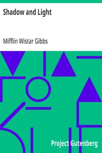 Shadow and Light: An Autobiography with Reminiscences of the Last and Present Century — Mifflin Wistar Gibbs cover