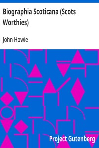 Biographia Scoticana (Scots Worthies): A Brief Historical Account of the Lives, Characters, and Memorable Transactions of the Most Eminent Scots Worthies — John Howie cover
