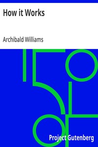 How it Works: Dealing in simple language with steam, electricity, light, heat, sound, hydraulics, optics, etc., and with their applications to apparatus in common use — Archibald Williams cover