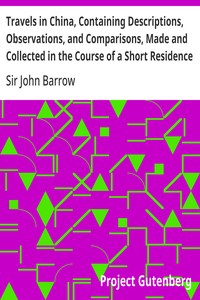 Travels in China, Containing Descriptions, Observations, and Comparisons, Made and Collected in the Course of a Short Residence at the Imperial Palace of Yuen-Min-Yuen, and on a Subsequent Journey through the Country from Pekin to Canton — John, Sir Barrow cover