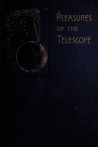 Pleasures of the telescope: An Illustrated Guide for Amateur Astronomers and a Popular Description of the Chief Wonders of the Heavens for General Readers — Garrett Putman Serviss cover