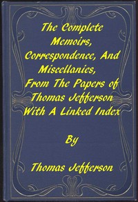 The Memoirs, Correspondence, and Miscellanies, From the Papers of Thomas Jefferson: A Linked Index to the Project Gutenberg Editions — Thomas Jefferson cover