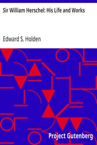 Sir William Herschel: His Life and Works — Edward S. (Edward Singleton) Holden cover